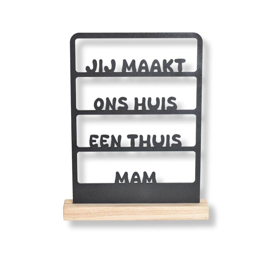 Tekstraam- Jij maakt ons huis een thuis mam